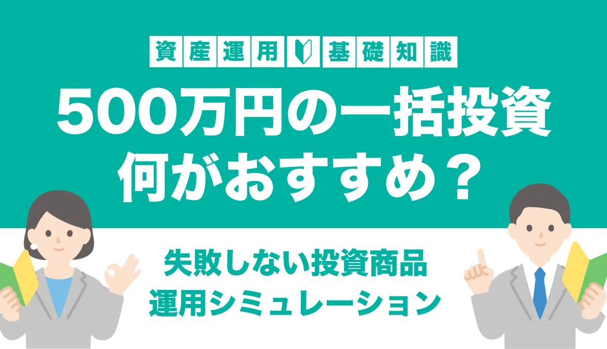 500万円を一括投資するならコレ!失敗しないおすすめ運用先やシミュレーションを解説