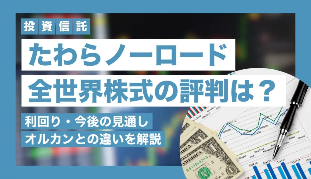たわらノーロード全世界株式の評判・口コミは？利回りや今後の見通し、オルカンとの違いを解説
