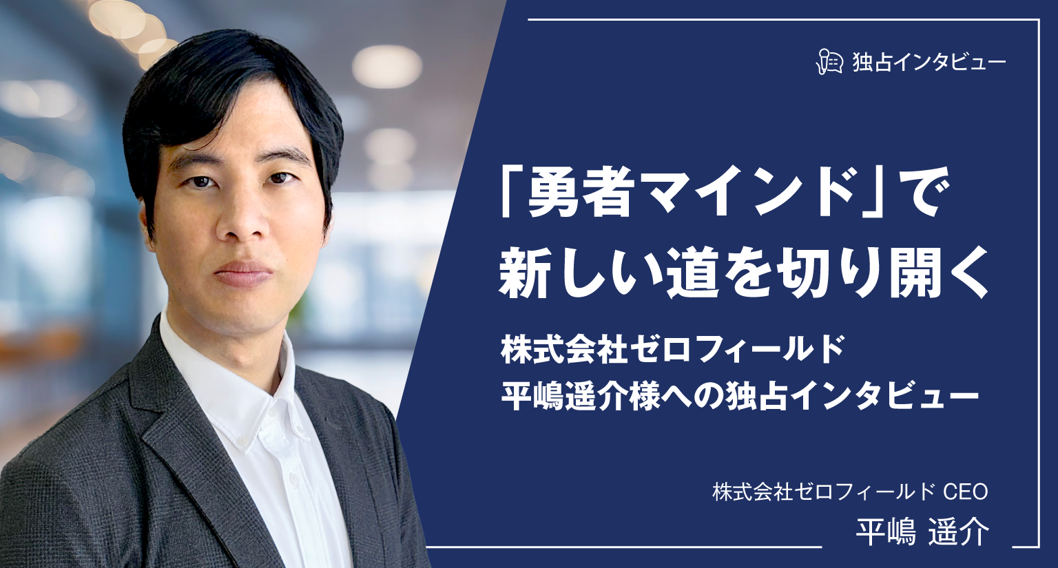 勇者マインド」で新しい道を切り開く: 株式会社ゼロフィールドCEO 平嶋  
